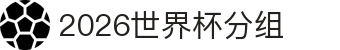 2026世界杯分组专题：赛事看点、美加墨中国话题与球员表